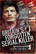 Britains Forgotten Serial Killer The Terror Of The Axeman