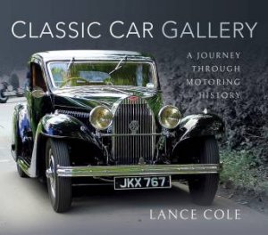 Classic Car Gallery: A Journey Through Motoring History by Lance Cole