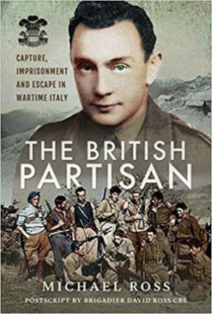 British Partisan: Capture, Imprisonment And Escape In Wartime Italy by Michael Ross