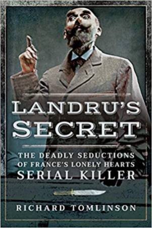 Landru's Secret: The Deadly Seductions Of France's Lonely Hearts Serial Killer