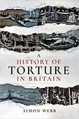 History Of Torture In Britain by Simon Webb