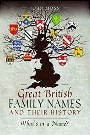 Great British Family Names And Their History by John Moss
