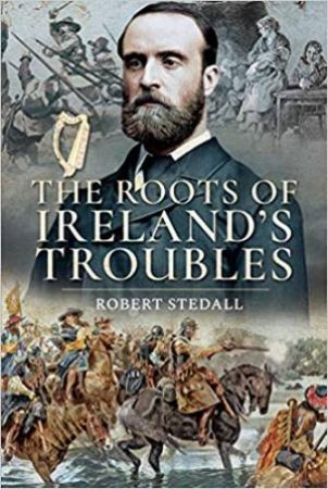 Roots Of Ireland's Troubles by Robert Stedall