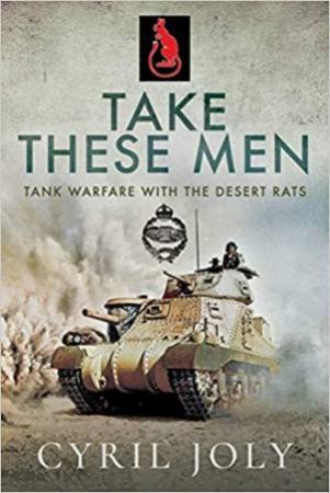 Take These Men: Tank Warfare With The Desert Rats by Cyril Joly