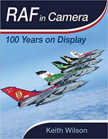 RAF In Camera: 100 Years On Display by Keith Wilson