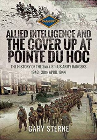Allied Intelligence And The Cover Up At Pointe Du Hoc by Gary Sterne