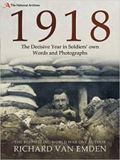 1918 The Decisive Year In Soldiers Own Words And Photographs