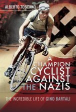 Champion Cyclist Against The Nazis The Incredible Life Of Gino Bartali