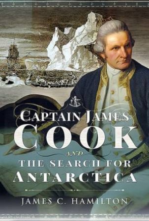 Captain James Cook And The Search For Antarctica by James C Hamilton