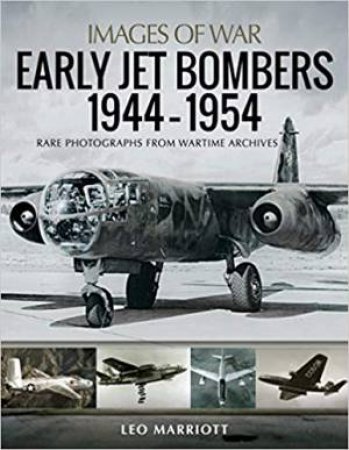 Early Jet Bombers 1944-1954: Rare Photographs From Wartime Archives by Leo Marriott