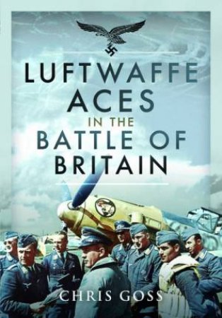 Luftwaffe Aces In The Battle Of Britain by Chris Goss