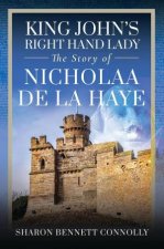 King Johns Right Hand Lady The Story of Nicholaa de la Haye