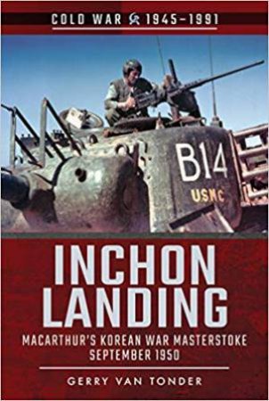 Inchon Landing: MacArthur's Korean War Masterstoke, September 1950 by Gerry van Tonder