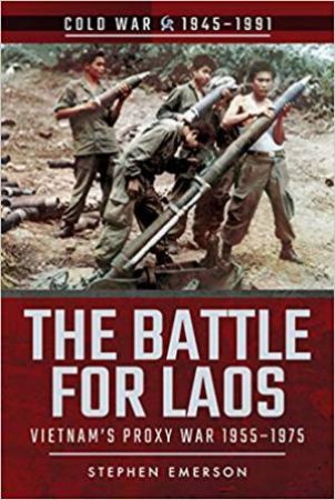 Battle For Laos: Vietnam's Proxy War, 1951-1975 by Stephen Emerson
