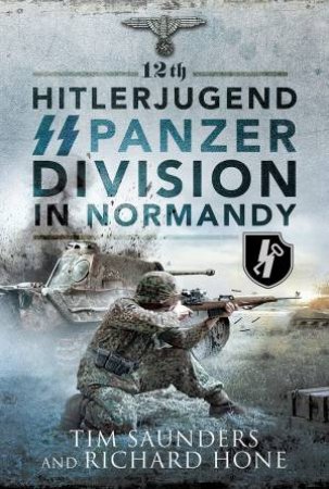 12th Hitlerjugend SS Panzer Division In Normandy by Tim Saunders