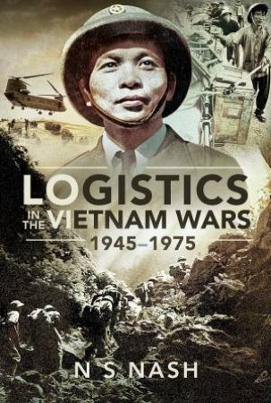 Logistics In The Vietnam Wars, 1945-1975 by N. S. Nash
