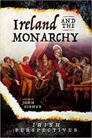 Ireland And The Monarchy by John Gibney