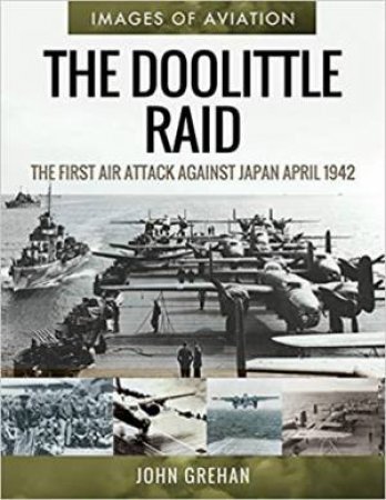 The Doolittle Raid: The First Air Attack Against Japan, April 1942 by John Grehan