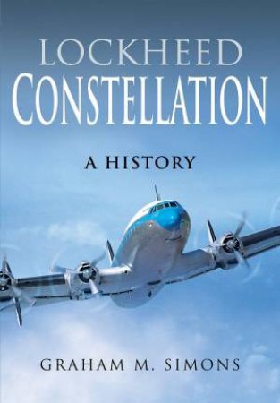 Lockheed Constellation: A History by Graham M Simons