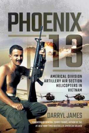 Phoenix 13 - Elite Helicopter Units In Vietnam: Americal Division Artillery Air Section by Darryl James