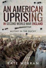 An American Uprising In Second World War England Mutiny In The Duchy