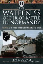 Waffen SS Order of Battle in Normandy Volume II 1st SS Panzer Division Liebstandarte Adolf Hitler
