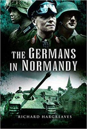 The Germans In Normandy by Richard Hargreaves