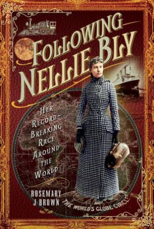 Following Nellie Bly by Rosemary J Brown
