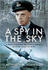 Spy In The Sky A Photographic Reconnaissance Spitfire Pilot In WWII