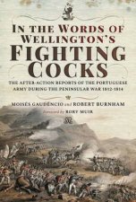 In The Words Of Wellingtons Fighting Cocks The Afteraction Reports Of The Portuguese Army During The Peninsular War 18121814