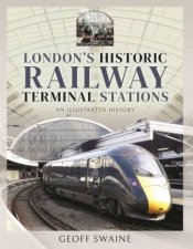 Londons Historic Railway Terminal Stations An Illustrated History