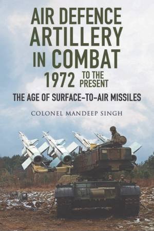 Air Defence Artillery In Combat, 1972-2018 by Mandeep Singh