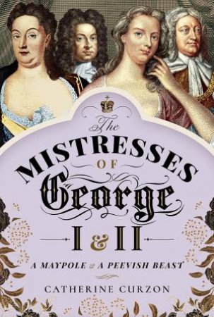 The Mistresses Of George I And II by Catherine Curzon