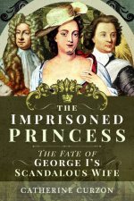The Imprisoned Princess The Fate Of George Is Scandalous Wife