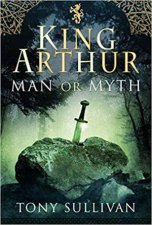 King Arthur Man Or Myth