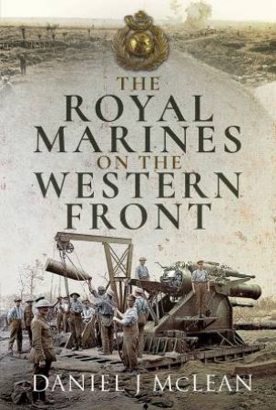 The Royal Marines On The Western Front by Daniel J. McLean