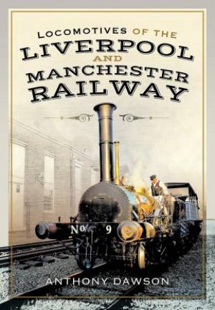 Locomotives Of The Liverpool And Manchester Railway by Anthony Dawson