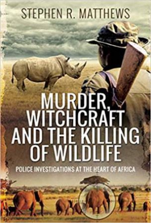 Murder, Witchcraft And The Killing Of Wildlife by Stephen Rabey Matthews