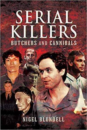 Serial Killers: Butchers And Cannibals by Nigel Blundell