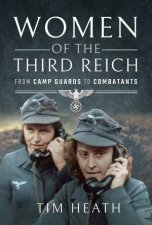 Women Of The Third Reich From Camp Guards To Combatants