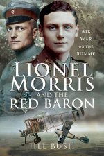 Lionel Morris And The Red Baron Air War On The Somme