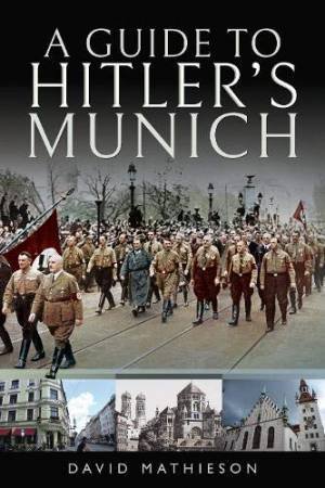A Guide To Hitler's Munich by David Mathieson