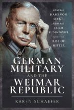 German Military and the Weimar Republic General Hans von Seekt General Erich Ludendorff and the Rise of Hitler