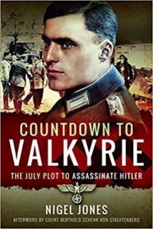 Countdown to Valkyrie: The July Plot to Assassinate Hitler by Nigel Jones