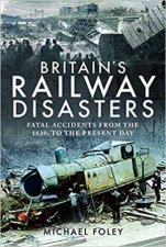 Britains Railway Disasters Fatal Accidents From The 1830s To The Present Day