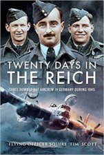 Twenty Days In The Reich Three Downed RAF Aircrew In Germany During 1945