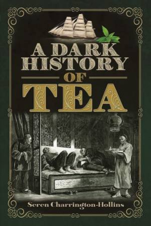 Dark History Of Tea by Seren Charrington Hollins