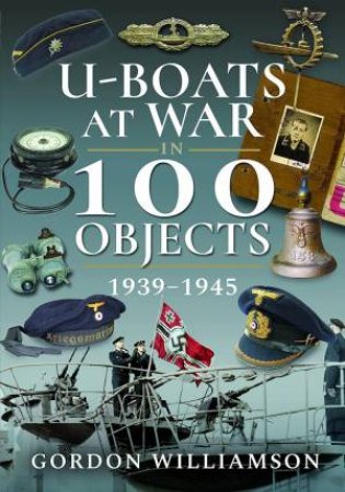 U-Boats At War In 100 Objects, 1939-1945