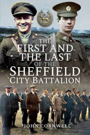 The First And The Last Of The Sheffield City Battalion by John Cornwell
