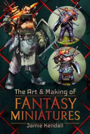 Art And Making Of Fantasy Miniatures by Jamie Kendall